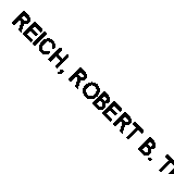 REICH, ROBERT B. The Resurgent Liberal (And Other Unfashionable Prophecies) 1989